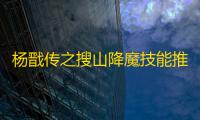 杨戬传之搜山降魔技能推荐攻略